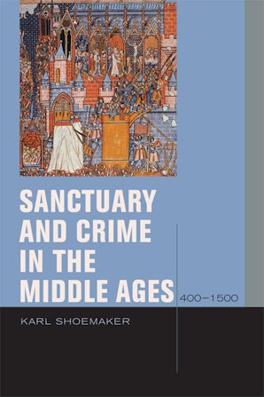 Sanctuary and Crime in the Middle Ages, 400–1500 Hardcover  by Karl Shoemaker