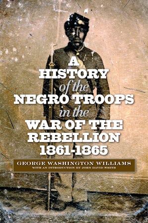 A History of the Negro Troops in the War of the Rebellion, 1861-1865