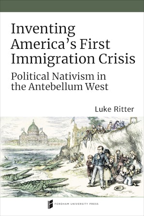 Inventing America's First Immigration Crisis Paperback  by Luke Ritter